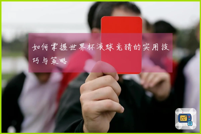 如何掌握世界杯滚球竞猜的实用技巧与策略